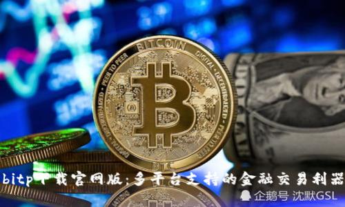 bitp下载官网版：多平台支持的金融交易利器