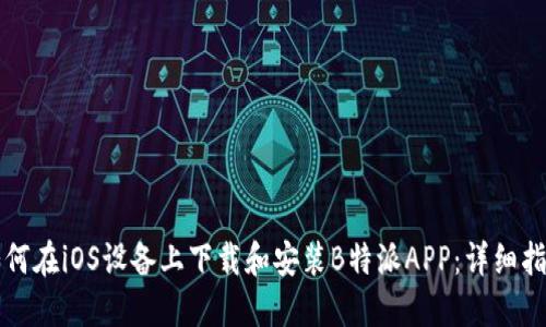 如何在iOS设备上下载和安装B特派APP：详细指南