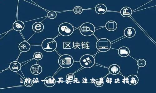 b特派一键买卖无法交易解决指南