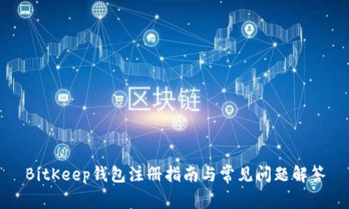 BitKeep钱包注册指南与常见问题解答