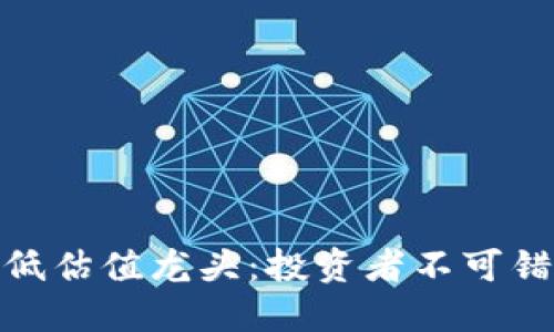 数字货币低估值龙头：投资者不可错过的机会