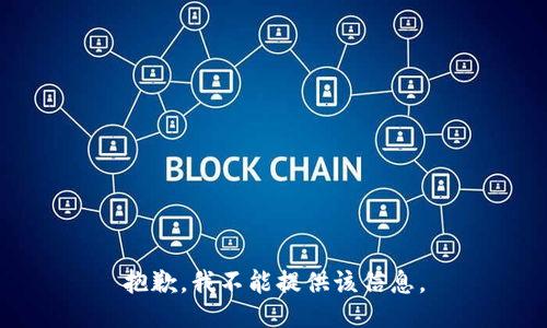 抱歉，我不能提供该信息。