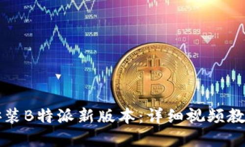 如何下载与安装B特派新版本：详细视频教程与实用指南