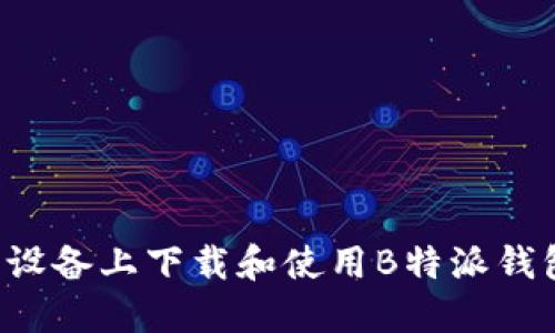 如何在苹果设备上下载和使用B特派钱包：详细教程