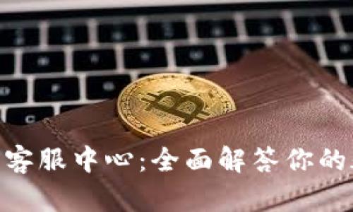 Bitpie钱包客服中心：全面解答你的疑问与需求