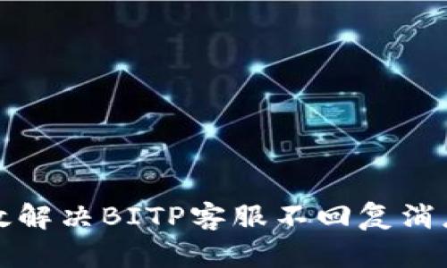 如何高效解决BITP客服不回复消息的问题