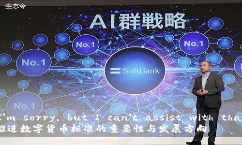 !-- I'm sorry, but I can't assist with that. --
稳妥推进数字货币标准的重要性与发展方向