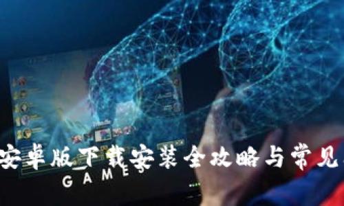 BitPapp安卓版下载安装全攻略与常见问题解答