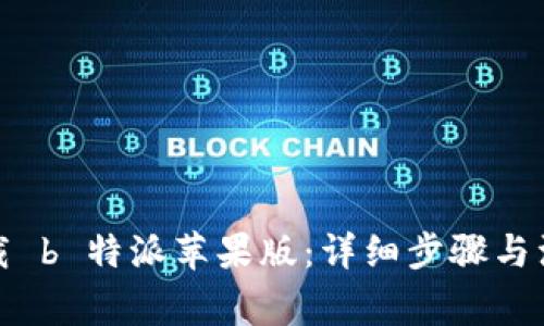 如何下载 b 特派苹果版：详细步骤与注意事项