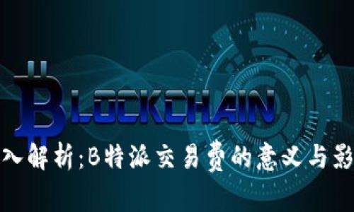深入解析：B特派交易费的意义与影响