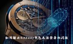 如何解决BitKeep钱包无法登录的问题