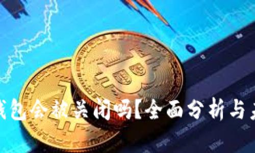 Bitpie钱包会被关闭吗？全面分析与未来展望