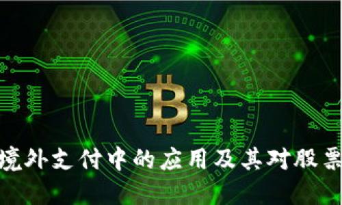 数字货币在境外支付中的应用及其对股票市场的影响