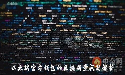   
以太坊官方钱包的区块同步问题解析