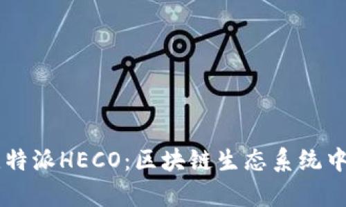 深入解析比特派HECO：区块链生态系统中的一颗新星