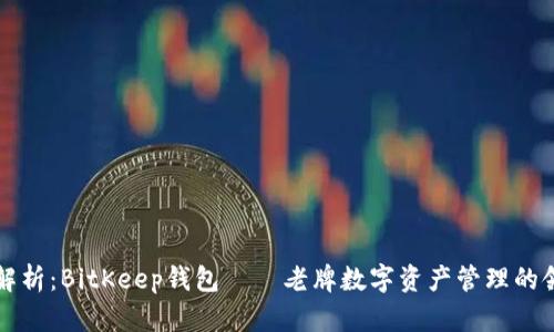 深度解析：BitKeep钱包——老牌数字资产管理的领导者