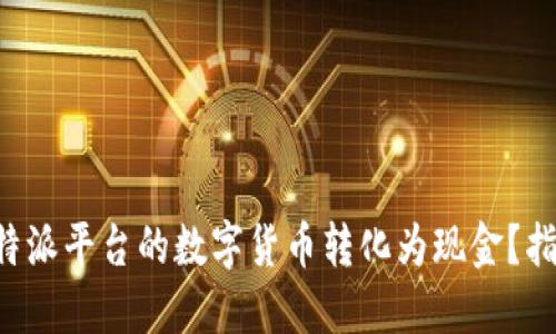 如何将B特派平台的数字货币转化为现金？指南与技巧