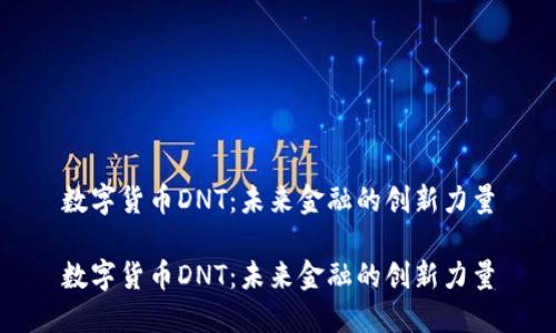 数字货币DNT：未来金融的创新力量

数字货币DNT：未来金融的创新力量