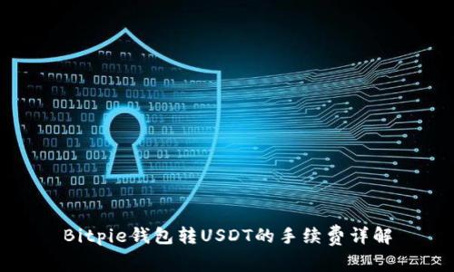 Bitpie钱包转USDT的手续费详解