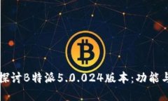 深入探讨B特派5.0.024版本：功能与详解