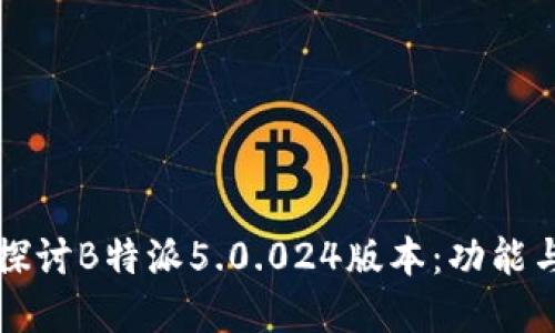 深入探讨B特派5.0.024版本：功能与详解