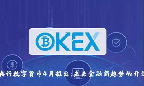 央行数字货币4月推出:未来金融新趋势的开端