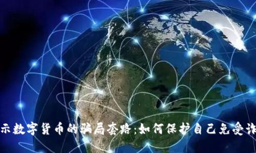 揭示数字货币的骗局套路:如何保护自己免受诈骗