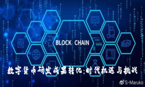 数字货币研发成果转化：时代机遇与挑战