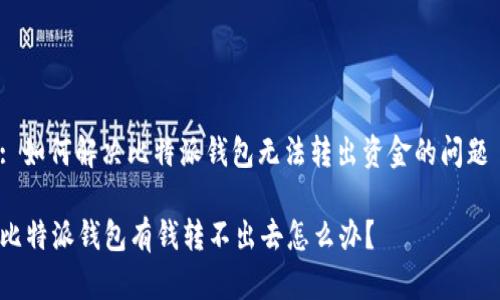 : 如何解决比特派钱包无法转出资金的问题 

比特派钱包有钱转不出去怎么办？