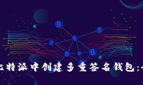 如何在比特派中创建多重签名钱包：全面指南