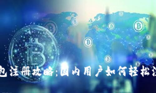 以太坊钱包注册攻略：国内用户如何轻松注册与使用