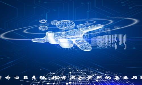 数字货币交易系统：探索虚拟资产的未来与新机遇