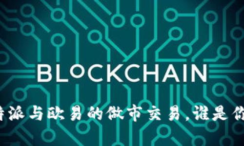 深度解析：B特派与欧易的做市交易，谁是你的最佳选择？