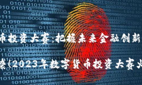 数字货币投资大赛：把握未来金融创新的机遇

震撼来袭！2023年数字货币投资大赛火热开启