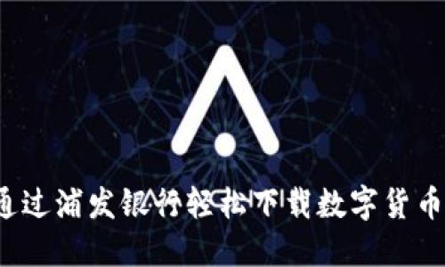 如何通过浦发银行轻松下载数字货币钱包？