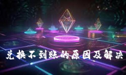 Bitkeep 兑换不到账的原因及解决方法解析