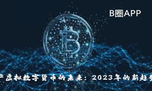 探索国产虚拟数字货币的未来: 2023年的新趋势与发展