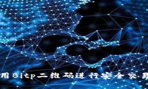 如何有效使用Bitp二维码进行安全交易与信息分享
