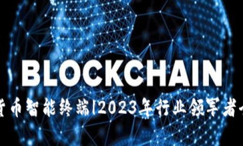 数字货币智能终端|2023年行业领军者全解析
