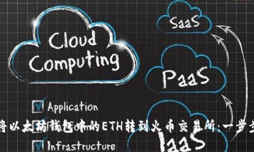 如何将以太坊钱包中的ETH转到火币交易所：一步步详解