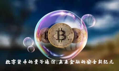 数字货币的量子通信：未来金融的安全新纪元