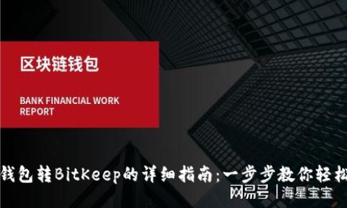狐狸钱包转BitKeep的详细指南：一步步教你轻松操作
