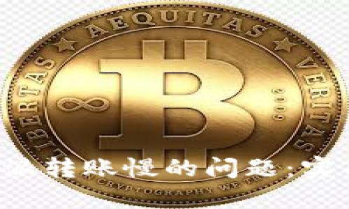 如何解决B特派转账慢的问题：实用技巧与建议