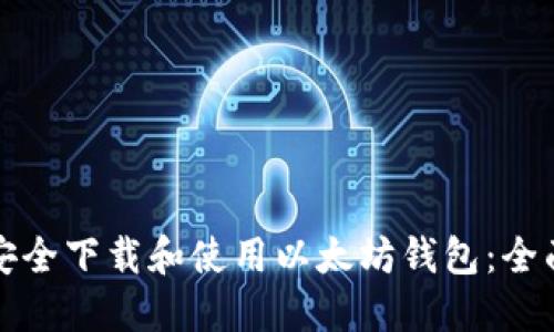 如何安全下载和使用以太坊钱包：全面指南