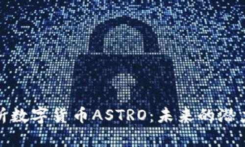 全面解析数字货币ASTRO：未来的潜力与机遇