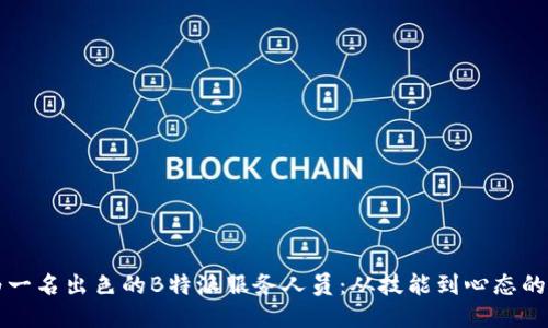 如何成为一名出色的B特派服务人员：从技能到心态的全面指南