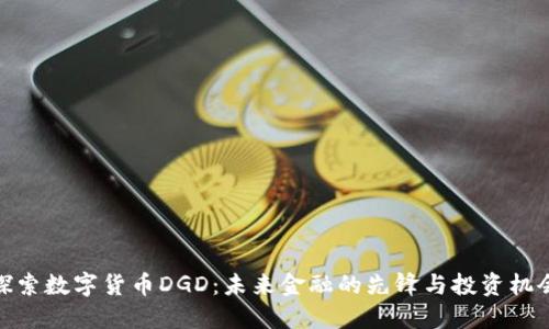 探索数字货币DGD：未来金融的先锋与投资机会