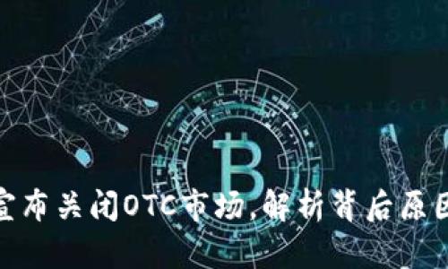 最新动态：B特派宣布关闭OTC市场，解析背后原因与对行业的影响