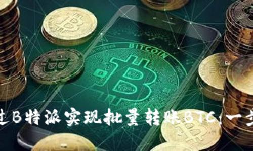 如何通过B特派实现批量转账BTC：一步步攻略