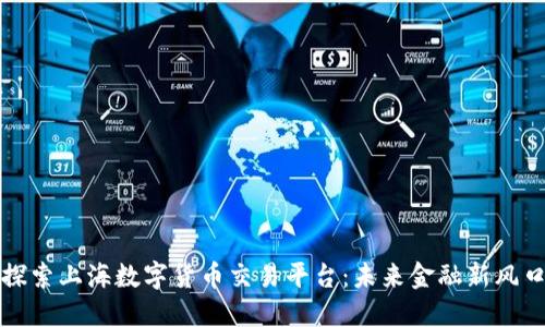 探索上海数字货币交易平台：未来金融新风口